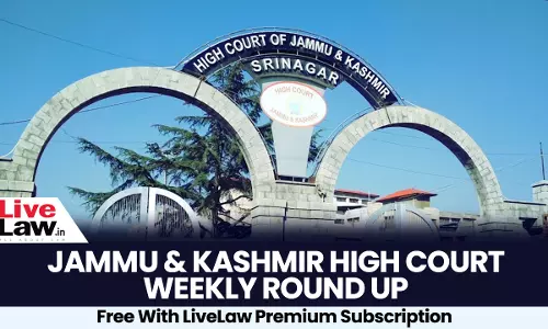 Jammu & Kashmir And Ladakh High Court Weekly Roundup: December 8 - December 14, 2024 Jammu & Kashmir And Ladakh High Court Weekly Roundup: December 8 - December 14, 2024
